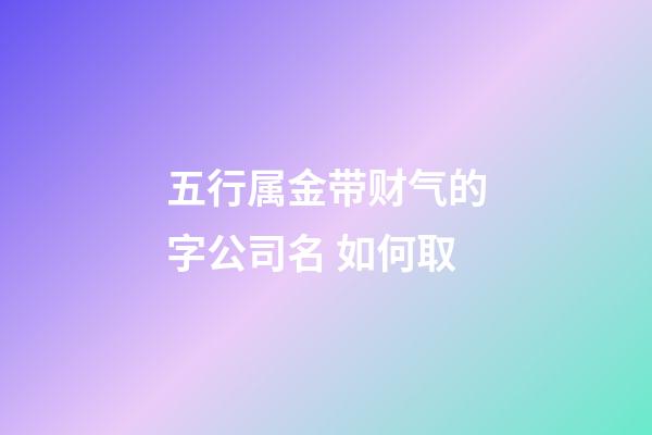 五行属金带财气的字公司名 如何取-第1张-公司起名-玄机派